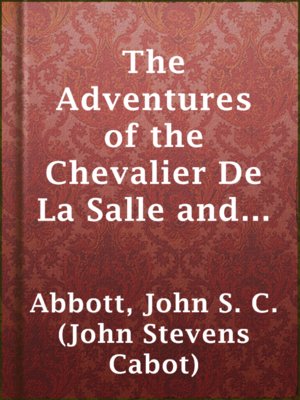 cover image of The Adventures of the Chevalier De La Salle and His Companions, in Their Explorations of the Prairies, Forests, Lakes, and Rivers, of the New World, and Their Interviews with the Savage Tribes, Two Hundred Years Ago